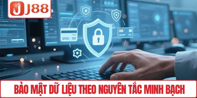 Quyền riêng tư J88 3 Bảo mật dữ liệu theo nguyên tắc minh bạch