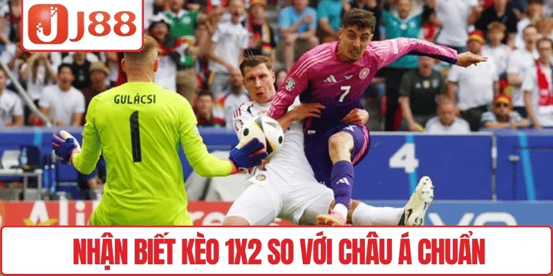 Kèo Châu Âu J88 – Dự Đoán Chuẩn, Thắng Liền Tay 3 Nhận biết kèo 1X2 so với châu Á chuẩn
