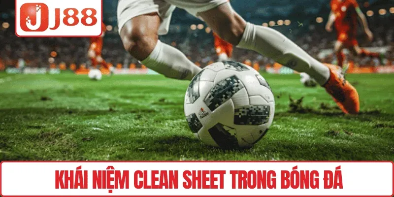 Khám Phá Thuật Ngữ Bóng Đá J88 – Nắm Bắt Trận Cầu Chuẩn Xác 3 Khái niệm Clean Sheet trong bóng đá
