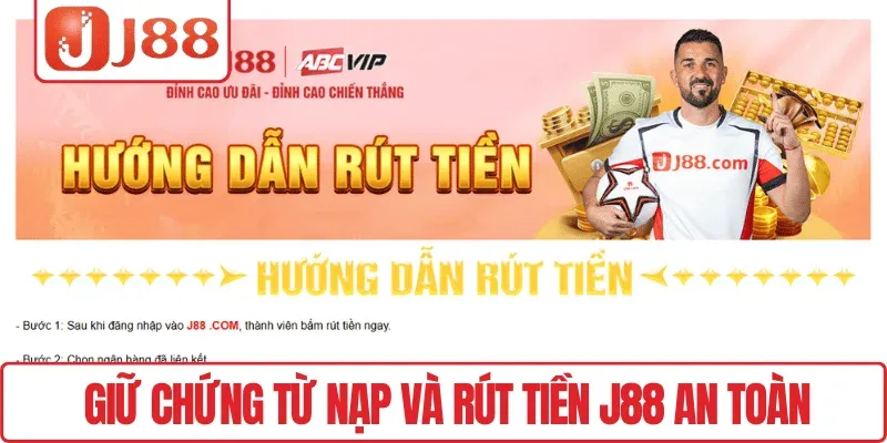 Hướng Dẫn Rút Tiền J88 Nhanh Gọn, Không Gián Đoạn 4 Giữ chứng từ nạp và rút tiền J88 an toàn