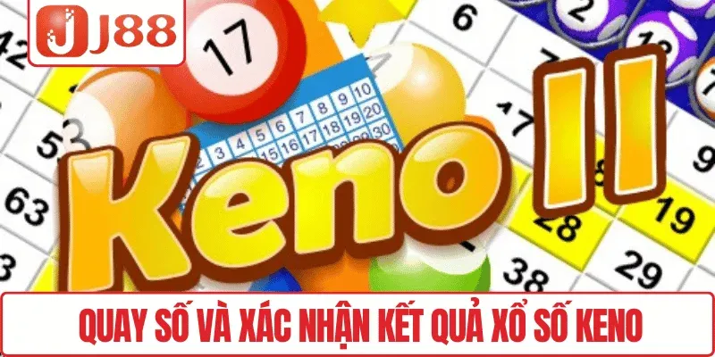 Xổ Số Keno J88 – Kết Quả Nhanh, Minh Bạch, Dễ Theo Dõi 3 Quay số và xác nhận kết quả xổ số Keno